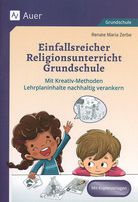 Einfallsreicher Religionsunterricht Grundschule - Mit Kreativ-Methoden Lehrplaninhalte nachhaltig verankern