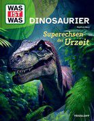 Dinosaurier - Superechsen der Urzeit - Was ist Was