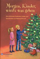 Morgen, Kinder, wird´s was geben - Die schönsten Gedichte, Lieder und Geschichten zur Weihnachtszeit