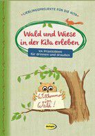 Wald und Wiese in der Kita erleben - 44 Praxisideen für drinnn und draußen