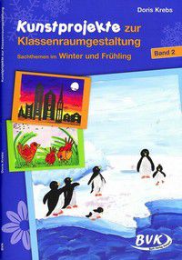 Kunstprojekte zur Klassenraumgestaltung - Sachthemen im Winter und Frühling