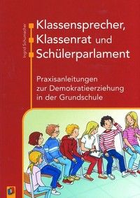 Klassensprecher, Klassenrat und Schülerparlament: Praxisanleitungen zur Demokratieerziehung in d. GS