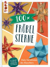 100 x Fröbelsterne - Viele Variationen des Klassikers