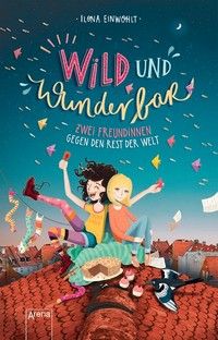 Zwei Freundinnen gegen den Rest der Welt - Wild und wunderbar – Band 1