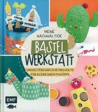 Meine nachhaltige Bastelwerkstatt - Umweltfreundliche Projekte für kleine kreative Köpfe