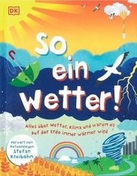 So ein Wetter! - Alles über Wetter, Klima und warum es auf der Erde immer wärmer wird