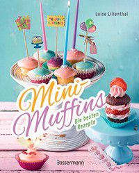 Mini-Muffins - Die besten Rezepte - Schnelle Backrezepte für süße und herzhafte kleine Kuchen