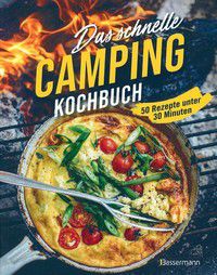 Das schnelle Camping Kochbuch - 50 Rezepte unter 30 Minuten